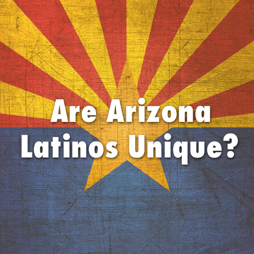 What Makes Arizona Hispanics Unique? Arizona Hispanic Marketing Guide